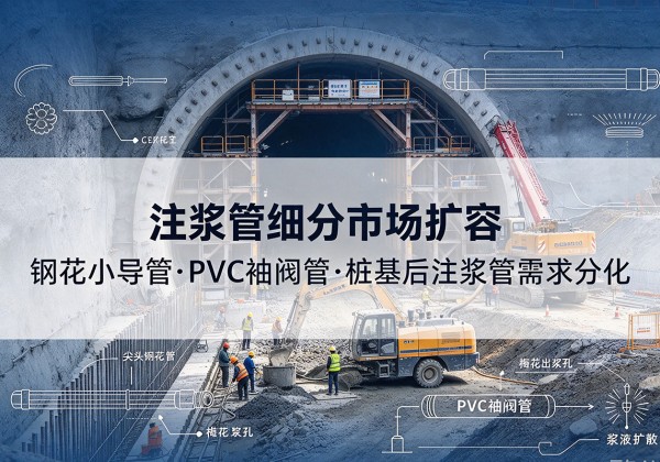 龙胜各族注浆管细分市场扩容，隧道钢花小导管、PVC 袖阀管、桩基后注浆管需求分化